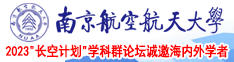 男人操女人洞洞的视频在线免费观看南京航空航天大学2023“长空计划”学科群论坛诚邀海内外学者